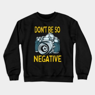 Don't be negative Camera Photographer Gifts Crewneck Sweatshirt